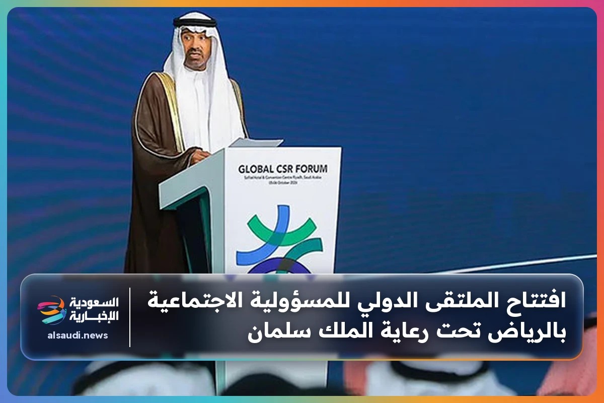 افتتاح الملتقى الدولي للمسؤولية الاجتماعية بالرياض تحت رعاية الملك سلمان